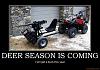 Click image for larger version. 

Name:	deer-season-is-coming-demotivational-poster-12490523420.jpg 
Views:	46 
Size:	71.3 KB 
ID:	32353