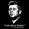 Click image for larger version. 

Name:	John-F-Kennedy-Jelly-Donut-Quote-T-Shirt-sq.jpg 
Views:	40 
Size:	56.8 KB 
ID:	34697