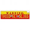Click image for larger version. 

Name:	warning_thugs_get_slugs_bumper_sticker-r4d72eece382f4bc1b24b0c3b343da037_v9wht_8byvr_512.jpg 
Views:	96 
Size:	29.9 KB 
ID:	51929