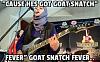 Click image for larger version. 

Name:	goat snatch fever.jpg 
Views:	156 
Size:	43.9 KB 
ID:	63559