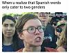 Click image for larger version. 

Name:	spanish is only two genders.jpg 
Views:	166 
Size:	64.5 KB 
ID:	71196